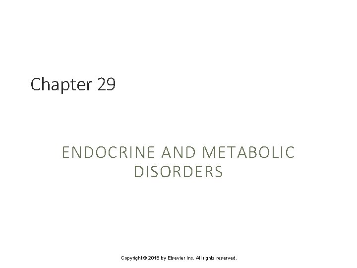 Chapter 29 ENDOCRINE AND METABOLIC DISORDERS Copyright © 2016 by Elsevier Inc. All rights