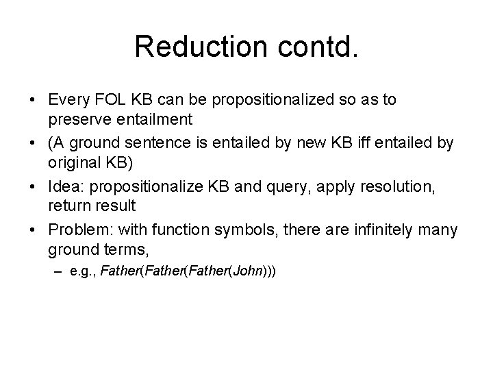 Reduction contd. • Every FOL KB can be propositionalized so as to preserve entailment