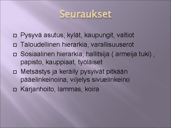 Seuraukset Pysyvä asutus; kylät, kaupungit, valtiot Taloudellinen hierarkia, varallisuuserot Sosiaalinen hierarkia; hallitsija ( armeija