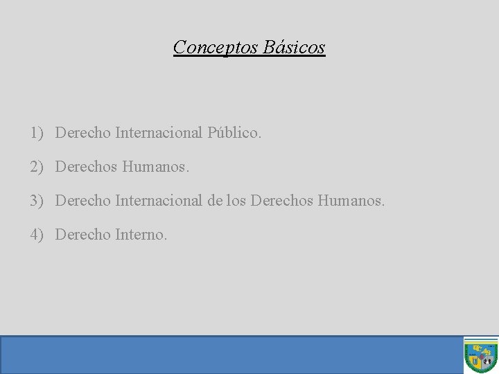 Conceptos Básicos 1) Derecho Internacional Público. 2) Derechos Humanos. 3) Derecho Internacional de los