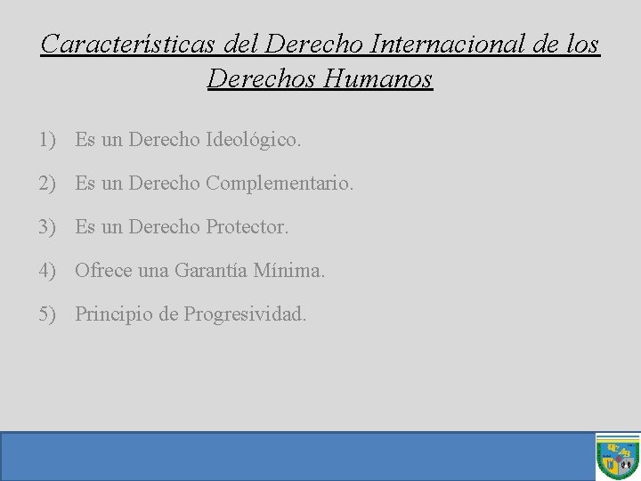 Características del Derecho Internacional de los Derechos Humanos 1) Es un Derecho Ideológico. 2)