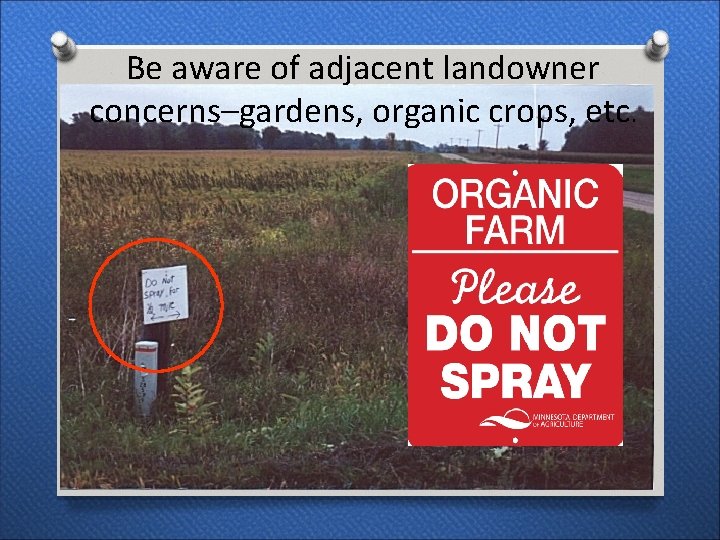 Be aware of adjacent landowner concerns–gardens, organic crops, etc. 