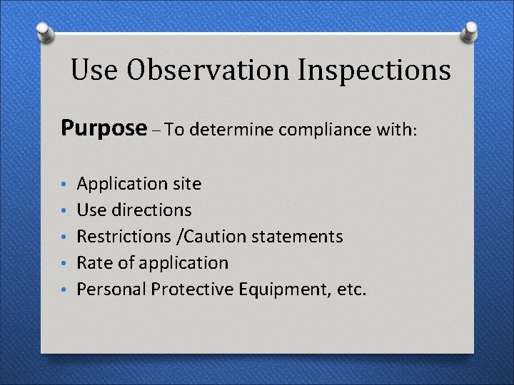 Use Observation Inspections Purpose – To determine compliance with: • Application site • Use