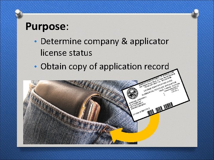 Purpose: • Determine company & applicator license status • Obtain copy of application record