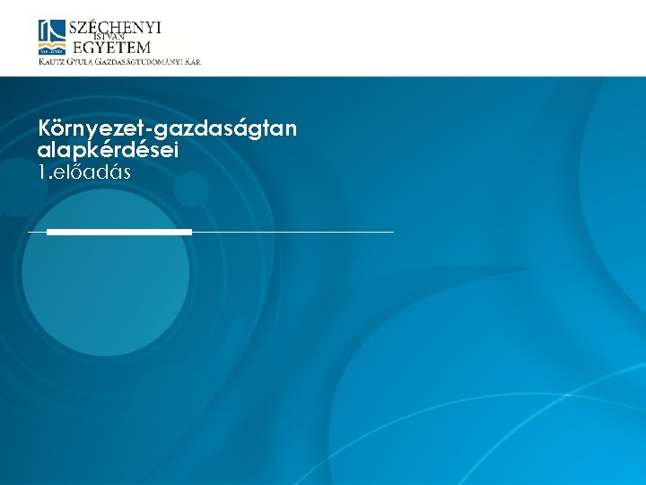 Környezet-gazdaságtan alapkérdései 1. előadás 