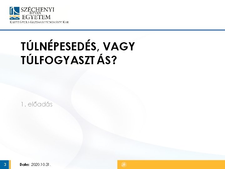 TÚLNÉPESEDÉS, VAGY TÚLFOGYASZT ÁS? 1. előadás 3 Date: 2020. 10. 31. 