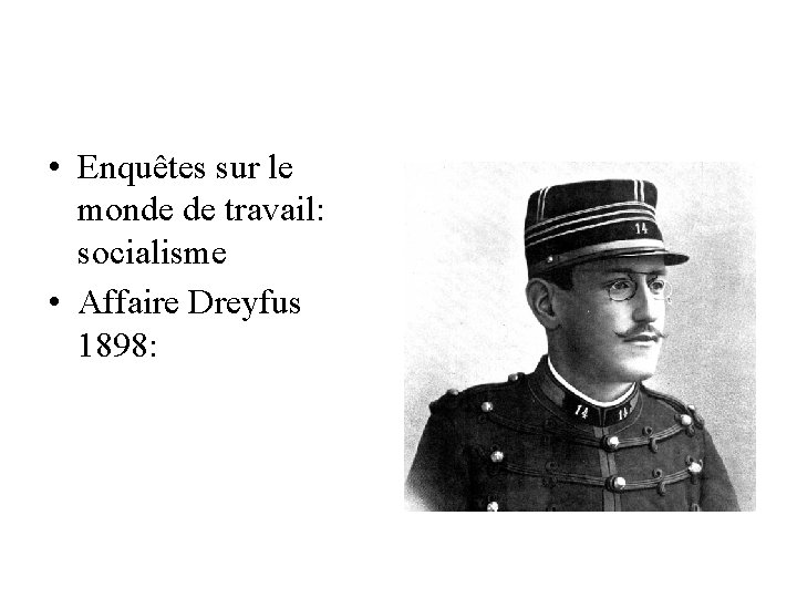 • Enquêtes sur le monde de travail: socialisme • Affaire Dreyfus 1898: • Enquêtes sur le monde de travail: socialisme • Affaire Dreyfus 1898: