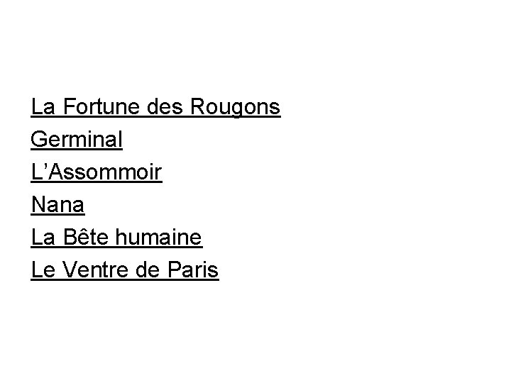 La Fortune des Rougons Germinal L’Assommoir Nana La Bête humaine Le Ventre de Paris La Fortune des Rougons Germinal L’Assommoir Nana La Bête humaine Le Ventre de Paris