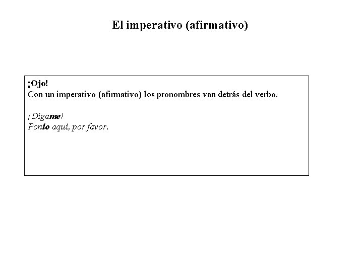  El imperativo (afirmativo) ¡Ojo! Con un imperativo (afirmativo) los pronombres van detrás del