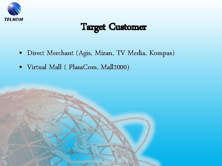 Target Customer • Direct Merchant (Agis, Mizan, TV Media, Kompas) • Virtual Mall (