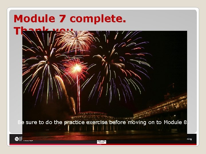 Module 7 complete. Thank you. Be sure to do the practice exercise before moving