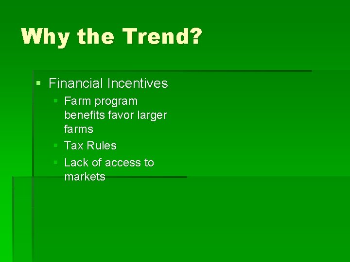Why the Trend? § Financial Incentives § Farm program benefits favor larger farms § Why the Trend? § Financial Incentives § Farm program benefits favor larger farms §