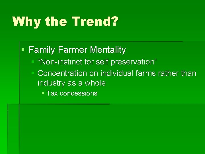 Why the Trend? § Family Farmer Mentality § “Non-instinct for self preservation” § Concentration Why the Trend? § Family Farmer Mentality § “Non-instinct for self preservation” § Concentration