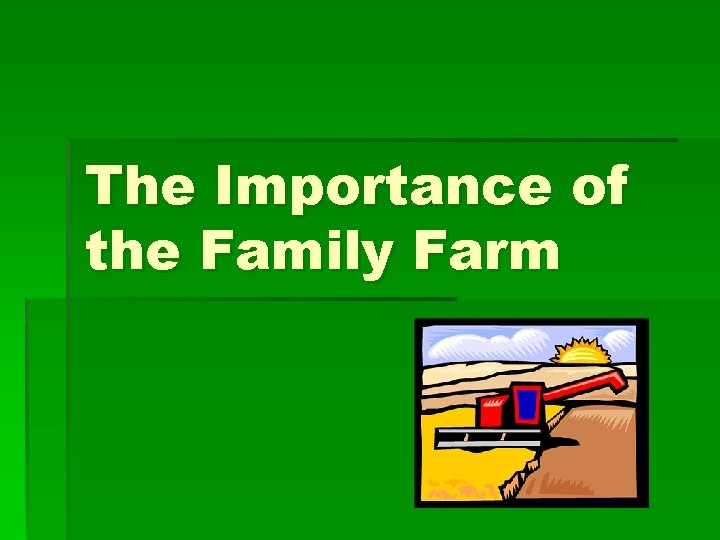 The Importance of the Family Farm The Importance of the Family Farm