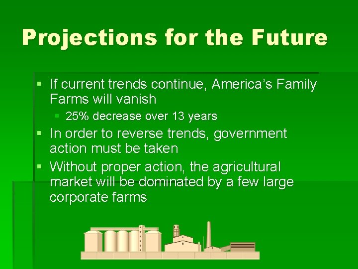 Projections for the Future § If current trends continue, America’s Family Farms will vanish Projections for the Future § If current trends continue, America’s Family Farms will vanish