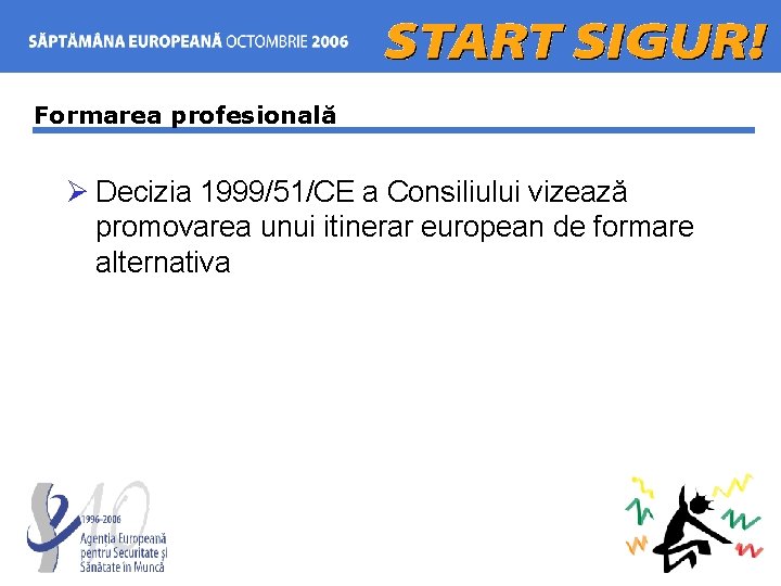 Formarea profesională Ø Decizia 1999/51/CE a Consiliului vizează promovarea unui itinerar european de formare