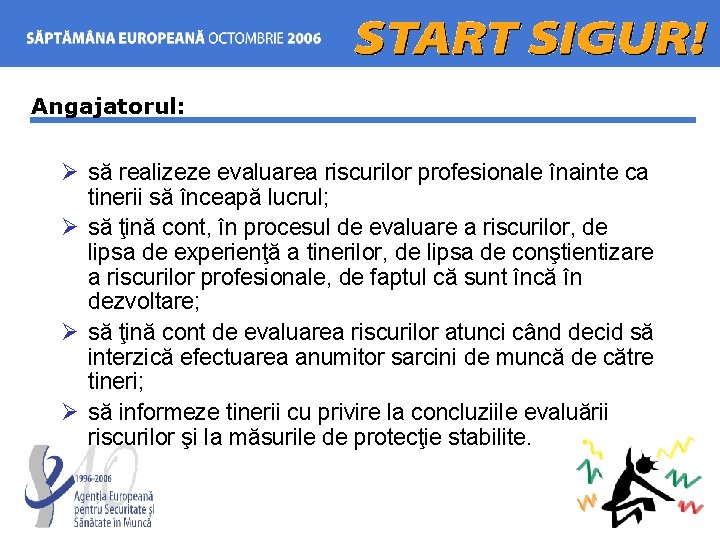 Angajatorul: Ø să realizeze evaluarea riscurilor profesionale înainte ca tinerii să înceapă lucrul; Ø