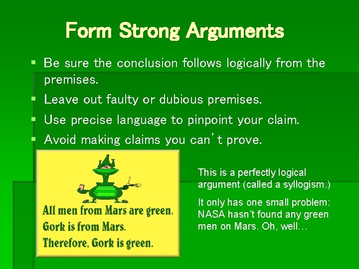 Form Strong Arguments § Be sure the conclusion follows logically from the premises. §