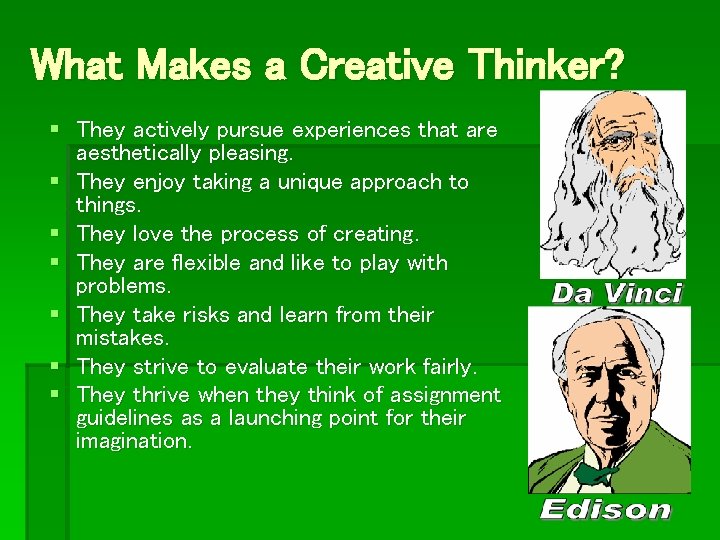What Makes a Creative Thinker? § They actively pursue experiences that are aesthetically pleasing.
