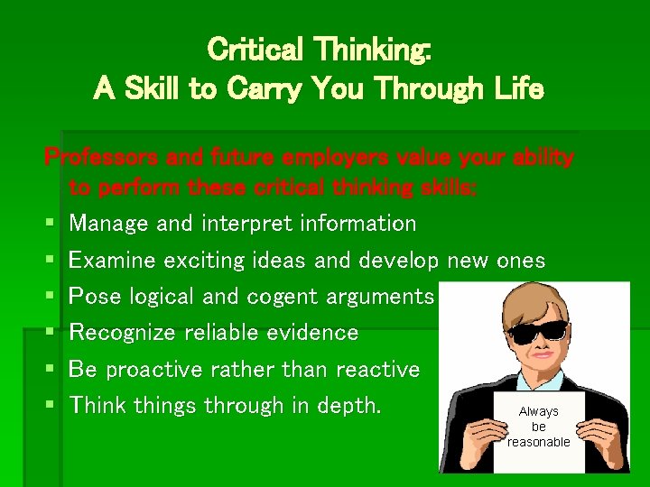 Critical Thinking: A Skill to Carry You Through Life Professors and future employers value