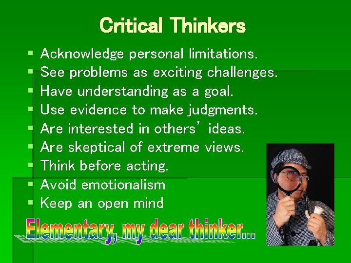 Critical Thinkers § § § § § Acknowledge personal limitations. See problems as exciting