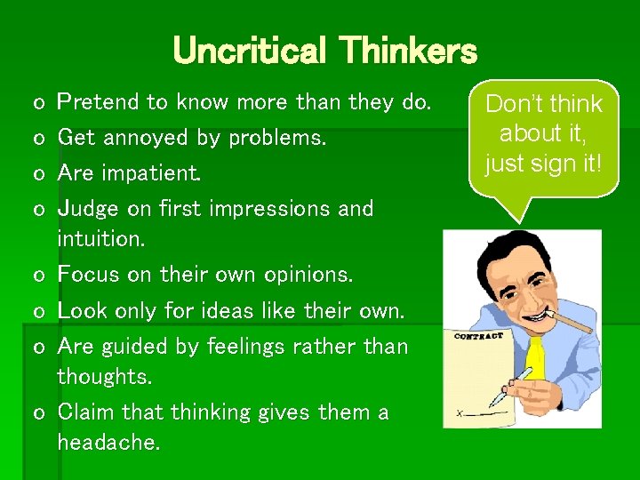 Uncritical Thinkers o o o o Pretend to know more than they do. Get