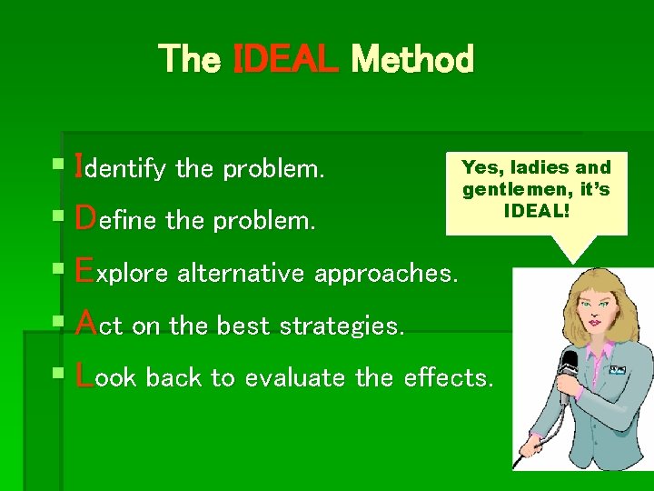 The IDEAL Method Yes, ladies and § Identify the problem. gentlemen, it’s IDEAL! §