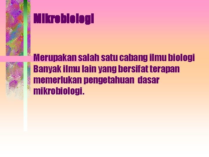 Mikrobiologi Merupakan salah satu cabang ilmu biologi Banyak ilmu lain yang bersifat terapan memerlukan