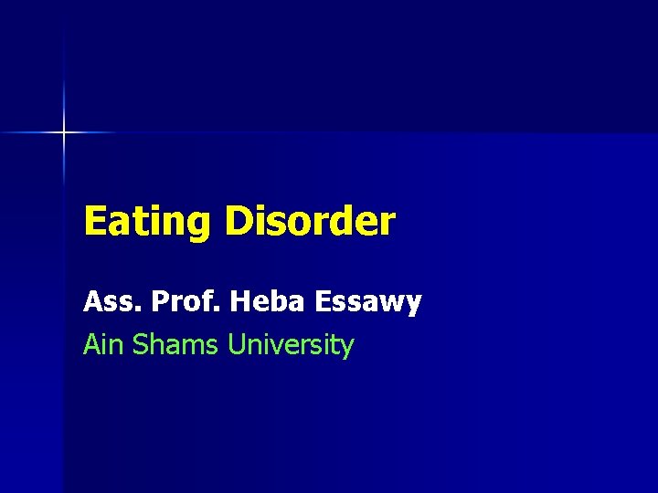 Eating Disorder Ass. Prof. Heba Essawy Ain Shams University 