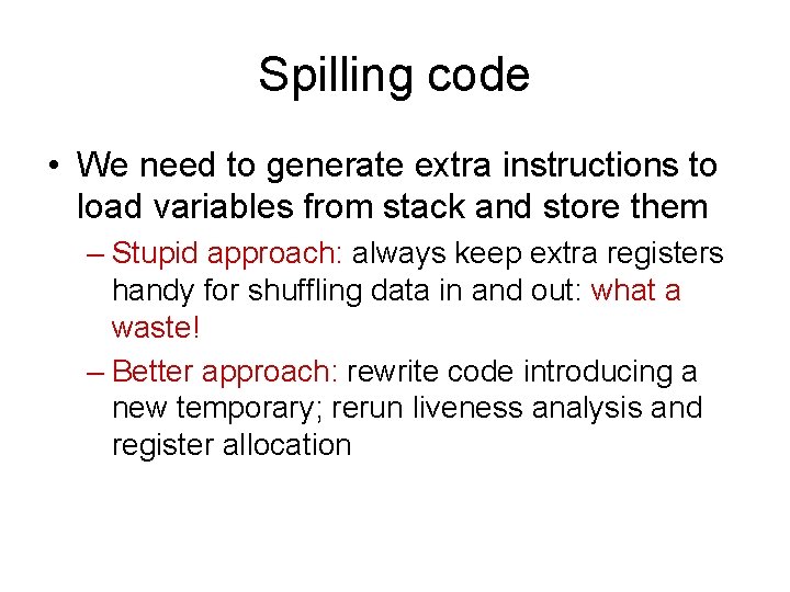 Spilling code • We need to generate extra instructions to load variables from stack