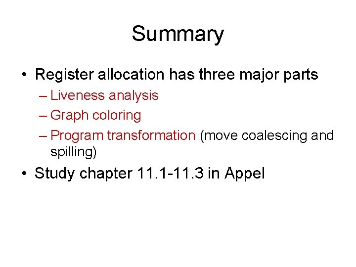 Summary • Register allocation has three major parts – Liveness analysis – Graph coloring