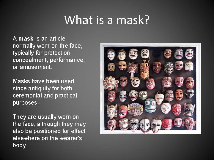 What is a mask? A mask is an article normally worn on the face,