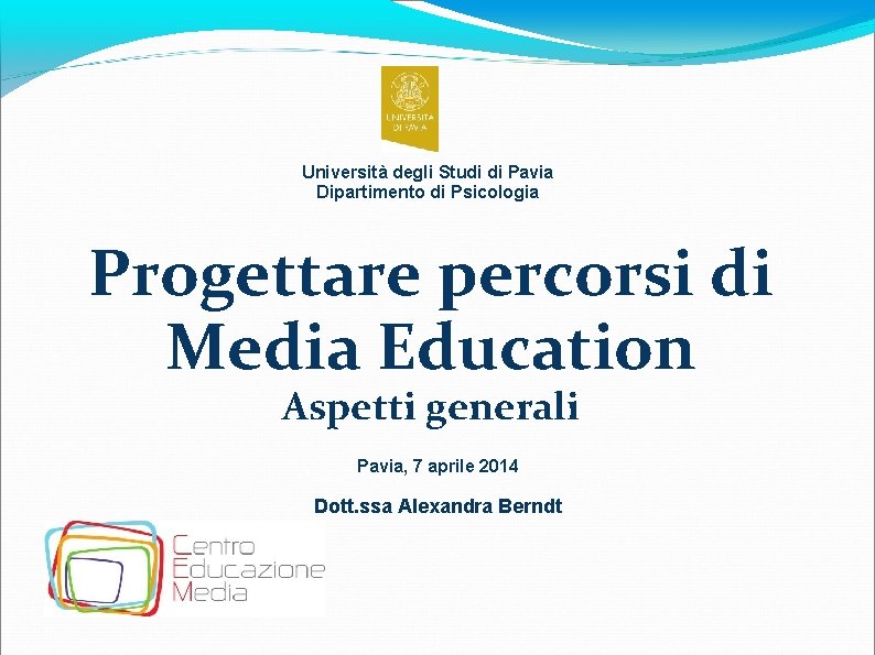 Università degli Studi di Pavia Dipartimento di Psicologia Progettare percorsi di Media Education Aspetti