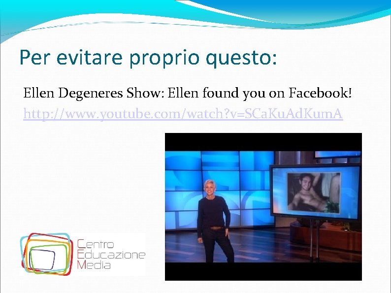 Per evitare proprio questo: Ellen Degeneres Show: Ellen found you on Facebook! http: //www.