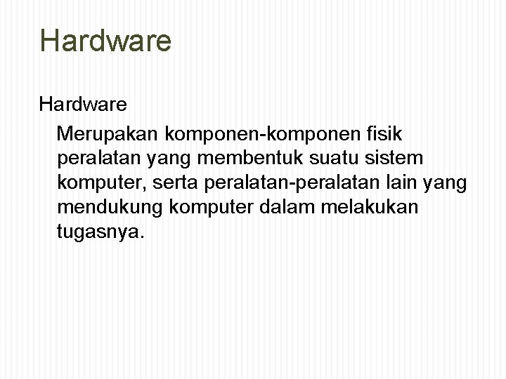 Hardware Merupakan komponen-komponen fisik peralatan yang membentuk suatu sistem komputer, serta peralatan-peralatan lain yang