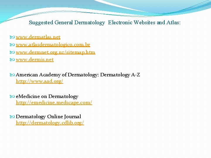  Suggested General Dermatology Electronic Websites and Atlas: www. dermatlas. net www. atlasdermatologico. com.