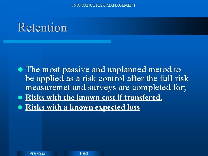 INSURANCE RISK MANAGEMENT Retention l The most passive and unplanned metod to be applied