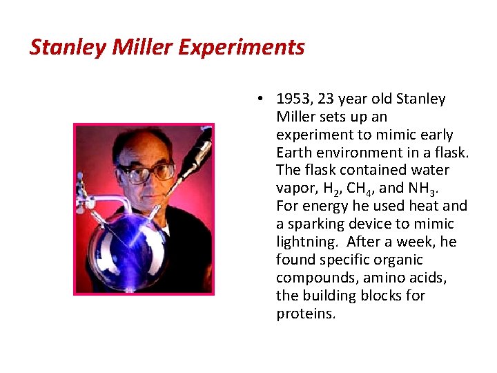 Stanley Miller Experiments • 1953, 23 year old Stanley Miller sets up an experiment Stanley Miller Experiments • 1953, 23 year old Stanley Miller sets up an experiment