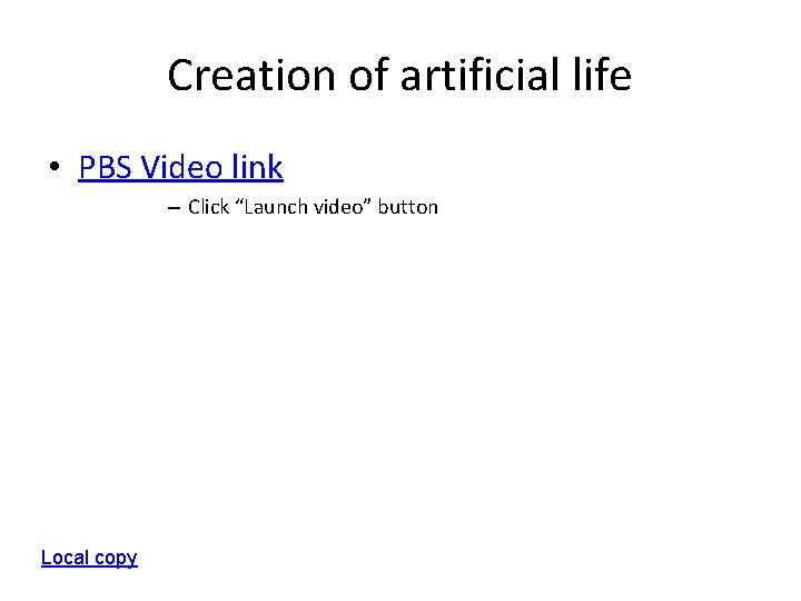 Creation of artificial life • PBS Video link – Click “Launch video” button Local Creation of artificial life • PBS Video link – Click “Launch video” button Local