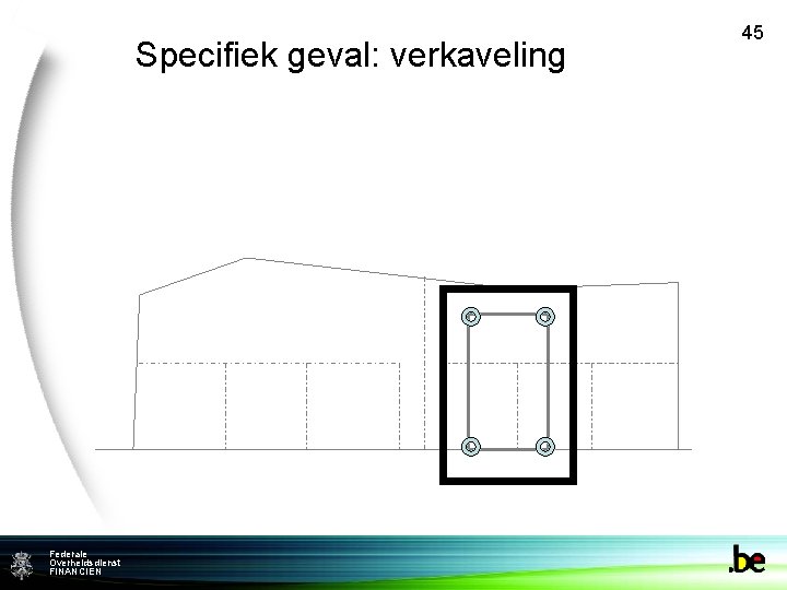 Specifiek geval: verkaveling Federale Overheidsdienst FINANCIEN 45 