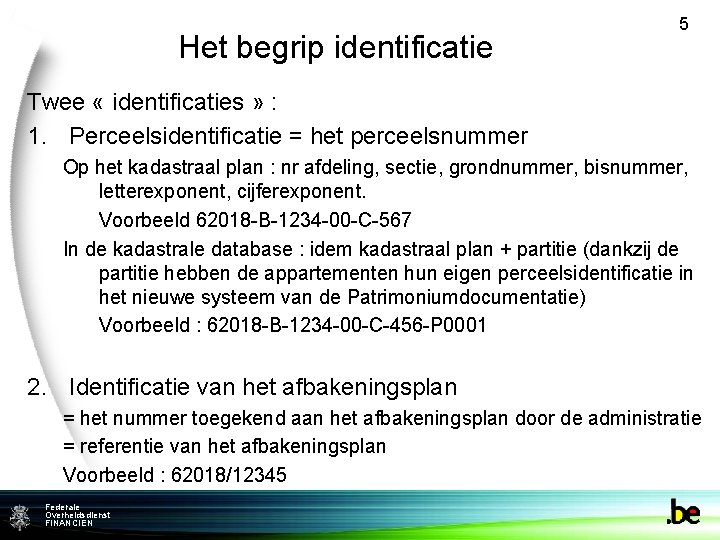 Het begrip identificatie 5 Twee « identificaties » : 1. Perceelsidentificatie = het perceelsnummer