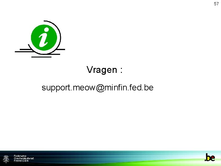 57 Vragen : support. meow@minfin. fed. be Federame Overheidsdienst FINANCIEN 