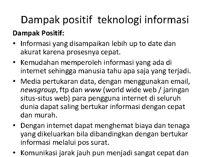 Dampak positif teknologi informasi Dampak Positif: • Informasi yang disampaikan lebih up to date