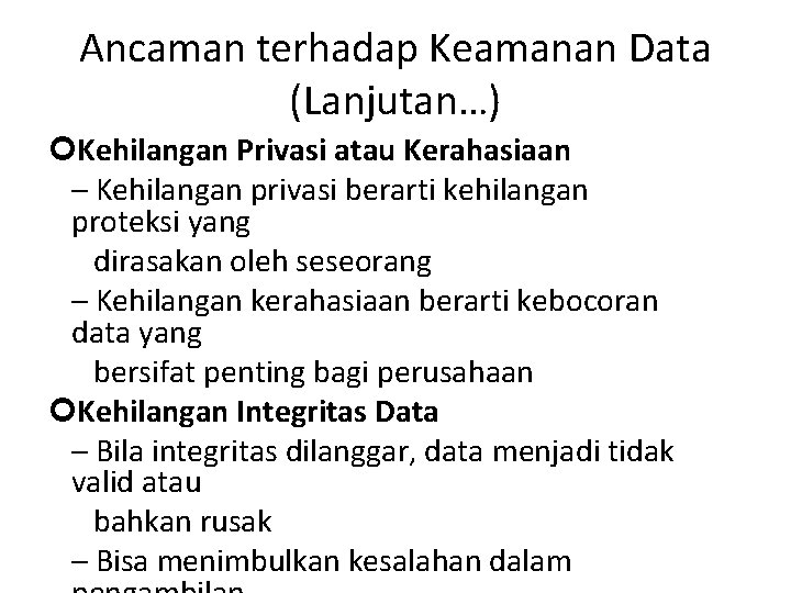 Ancaman terhadap Keamanan Data (Lanjutan…) Kehilangan Privasi atau Kerahasiaan – Kehilangan privasi berarti kehilangan