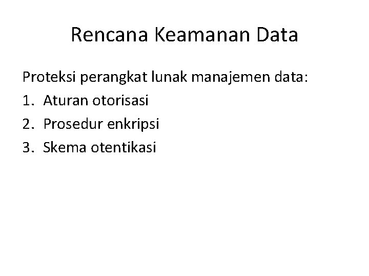 Rencana Keamanan Data Proteksi perangkat lunak manajemen data: 1. Aturan otorisasi 2. Prosedur enkripsi