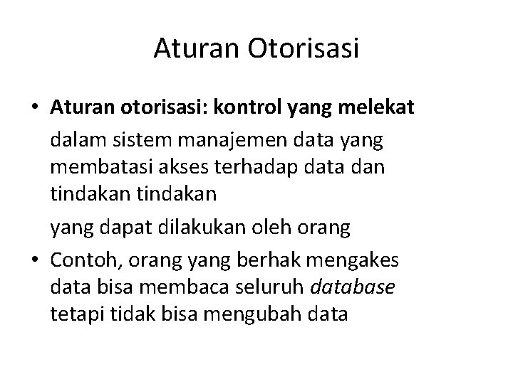 Aturan Otorisasi • Aturan otorisasi: kontrol yang melekat dalam sistem manajemen data yang membatasi