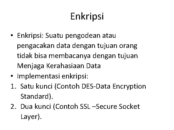 Enkripsi • Enkripsi: Suatu pengodean atau pengacakan data dengan tujuan orang tidak bisa membacanya