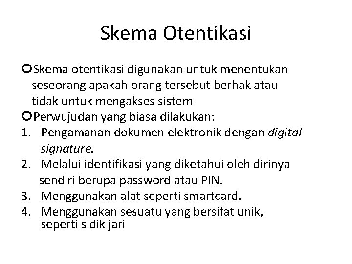 Skema Otentikasi Skema otentikasi digunakan untuk menentukan seseorang apakah orang tersebut berhak atau tidak