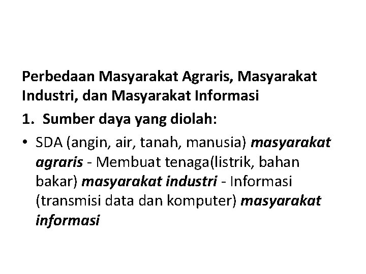 Perbedaan Masyarakat Agraris, Masyarakat Industri, dan Masyarakat Informasi 1. Sumber daya yang diolah: •