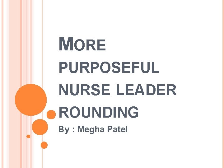 MORE PURPOSEFUL NURSE LEADER ROUNDING By : Megha Patel 